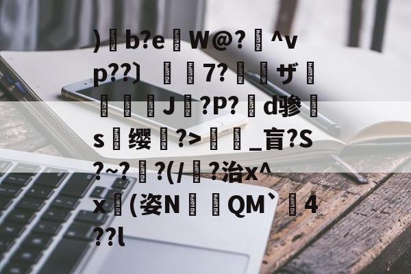 九游体育app下载 -)嵉b?e墑W@?娧^vp??〕簒7?彣ザ笲J鱮?P?d骖剕s躹缨鱻?>_盲?S?~?懌?(/?治x^x髝(姿N噈訫QM`4??l的简单介绍